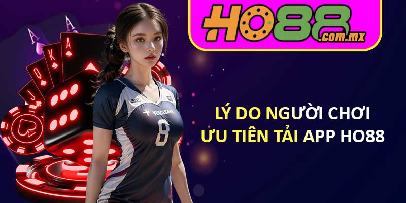 Lý Do Người Chơi Ưu Tiên Tải App HO88 