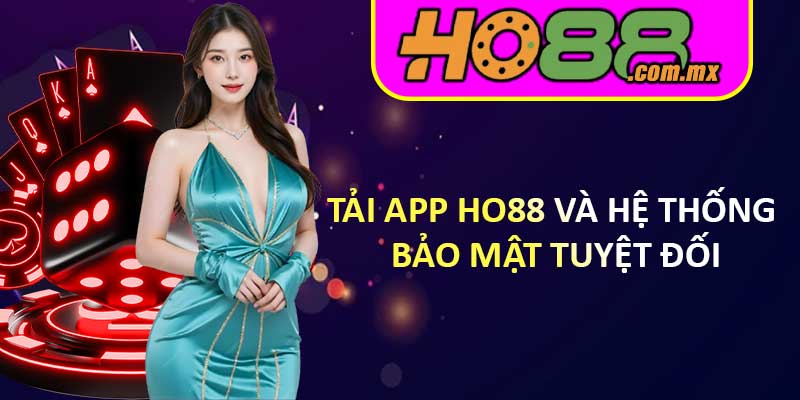 Tải App HO88 Và Hệ Thống Bảo Mật Tuyệt Đối